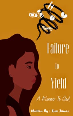 Failure to Yield, A Memoir to God