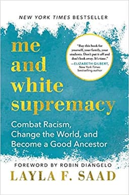 Me and White Supremacy: Combat Racism, Change the World and Become a Good Ancestor