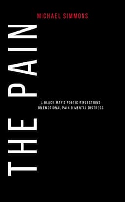 The Pain: A Black Man’s Poetic Reflections On Emotional Pain Mental Distress
